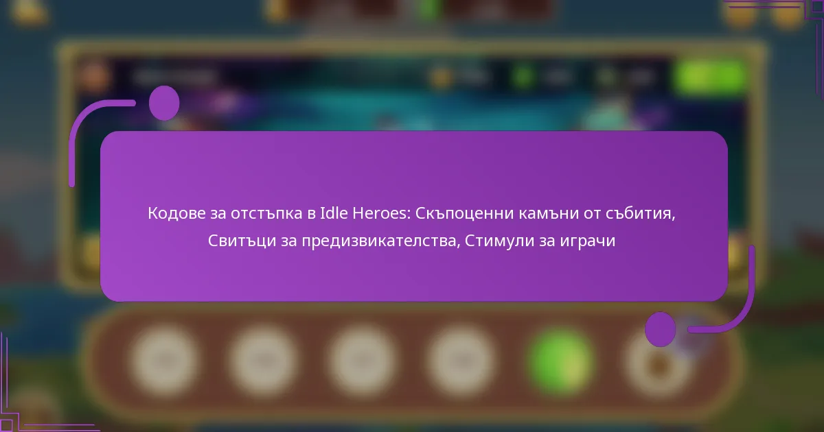 Кодове за отстъпка в Idle Heroes: Скъпоценни камъни от събития, Свитъци за предизвикателства, Стимули за играчи