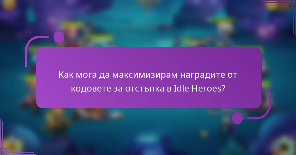 Как мога да максимизирам наградите от кодовете за отстъпка в Idle Heroes?
