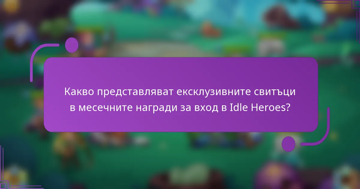 Какво представляват ексклузивните свитъци в месечните награди за вход в Idle Heroes?